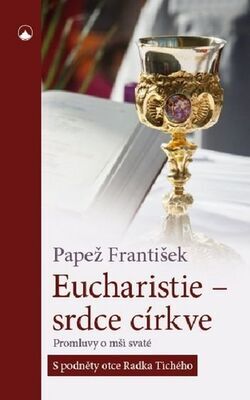 Eucharistie - srdce církve - Promluvy o mši svaté - Papež František