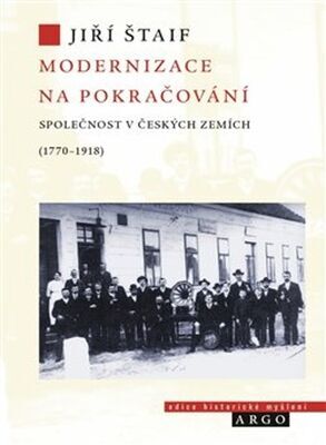 Modernizace na pokračování - Společnost v českých zemích (1770-1918) - Jiří Štaif