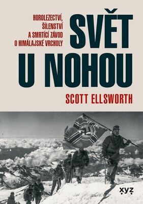 Svět u nohou - Horolezectví, šílenství a smrtící závod o himálajské vrcholy - Scott Elsworth