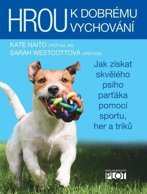 Hrou k dobrému vychování - Jak získat skvělého psího parťáka pomocí sportu, her a triků - Sarah Westcottová; Kate Naito
