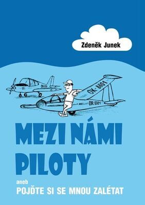 Mezi námi piloty - aneb Pojďte si semnou zalétat - Zdeněk Junek