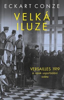 Velká iluze - VERSAILLES 1919 a nové uspořádání světa - Eckart Conze