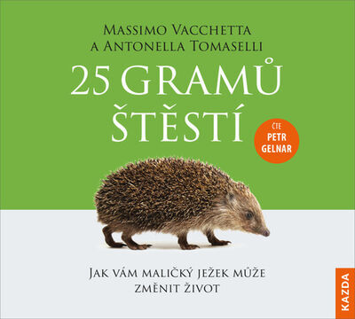 25 gramů štěstí - Jak vám maličký ježek může změnit život - Massimo Vacchetta; Antonella Tomaselli; Petr Gelnar