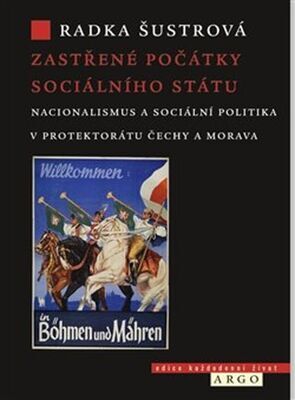 Zastřené počátky sociálního státu - Nacionalismus a sociální politika v Protektorátu Čechy a Morava - Radka Šustrová