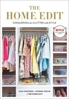 The Home Edit - Conquering the clutter with style: A Netflix Original - Joanna Teplin; Clea Shearer