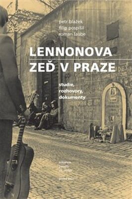 Lennonova zeď v Praze - studie, rozhovory, dokumenty - Petr Blažek; Roman Laube; Filip Pospíšil