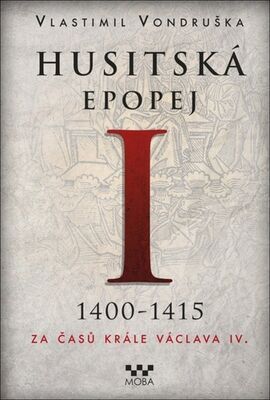 Husitská epopej I 1400-1415 - Za časů krále Václava IV. - Vlastimil Vondruška