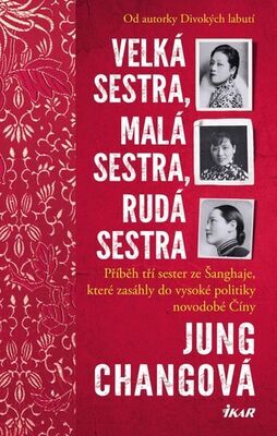 Velká sestra, malá sestra, rudá sestra - Příběh tří sester ze Šanghaje, které zasáhly do vysoké politiky novodobé Číny - Jung Chang