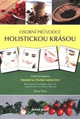 Osobní průvodce holistickou krásou - Využití moudrosti tradiční čínské medicín - Zhang Yifang