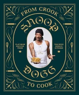 From Crook to Cook - Platinum Recipes from Tha Boss Dogg's Kitchen - Snoop Dogg