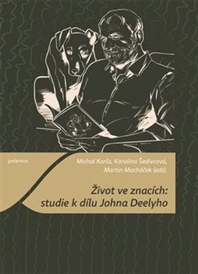 Život ve znacích Studie k dílu Johna Deelyho - Michal Karľa; Karolína Šedivcová; Martin Macháček