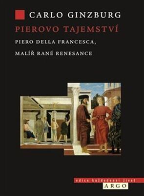 Pierovo tajemství - Piero della Francesca, malíř rané renesance - Carlo Ginzburg