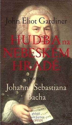Hudba na nebeském hradě - portrét Johanna Sebastiana Bacha - John Eliot Gardiner