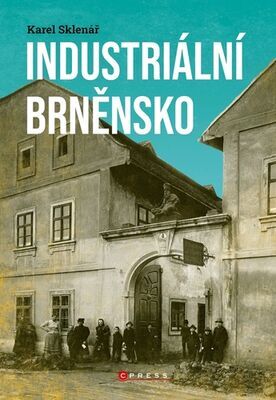 Industriální Brněnsko - Fascinující část našeho kulturního dědictví - Karel Sklenář