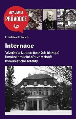 Internace - Věznění a izolace českých biskupů ...v době komunistické totality - František Kolouch