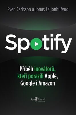 Spotify - Příběh inovátorů, kteří porazili Apple, Google i Amazon - Jonas Leijonhufvud; Sven Carlsson