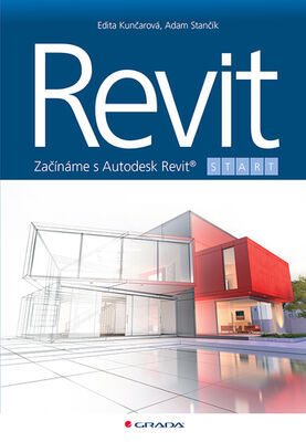 Revit - Začínáme s Autodesk Revit® - Adam Stančík; Edita Kunčarová