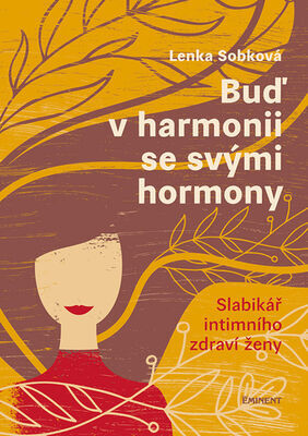 Buď v harmonii se svými hormony - Slabikář intimního zdraví ženy - Lenka Sobková