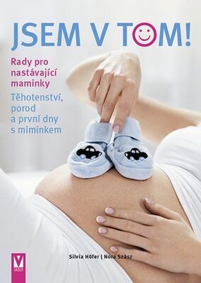 Jsem v tom! - Těhotenství, porod a první dny s miminkem - Silvia Höfer; Nora Szász