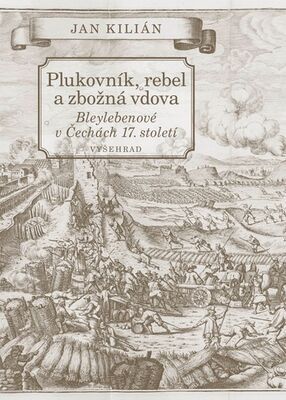 Plukovník, rebel a zbožná vdova - Bleylebenové v Čechách 17. století - Jan Kilián