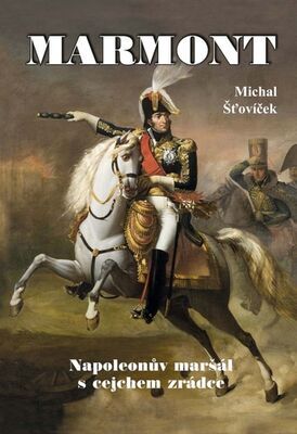 Marmont - Napoleonův maršál s cejchem zrádce - Michal Šťovíček