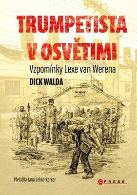 Trumpetista v Osvětimi - Vzpomínky Lexe van Werena - Dick Walda
