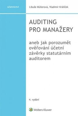 Auditing pro manažery - aneb jak porozumět ověřování účetní závěrky statutárním auditorem - Libuše Müllerová; Vladimír Králíček