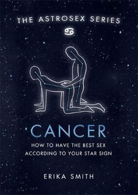 Astrosex: Cancer - How to have the best sex according to your star sign - Erika W. Smith