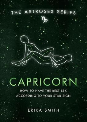 Astrosex: Capricorn - How to have the best sex according to your star sign - Erika W. Smith