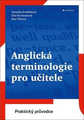 Anglická terminologie pro učitele - Praktický průvodce - Dita Hochmanová; Veronika Dvořáčková; Dita Trčková
