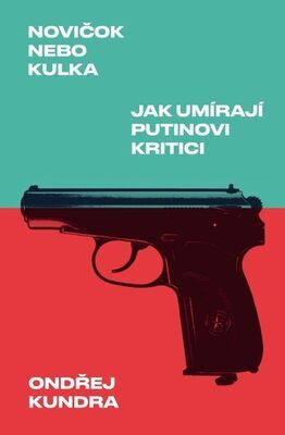 Novičok nebo kulka - Jak umírají Putinovi kritici - Ondřej Kundra