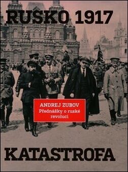 Rusko 1917. Katastrofa - Přednášky o ruské revoluci - Andrej Zubov
