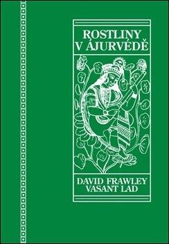 Rostliny v ájurvédě - Ájurvédský průvodce léčivými bylinami - David Frawley; Dattatray Lad Vasant