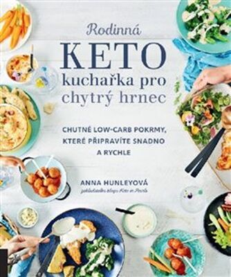 Rodinná keto kuchařka pro chytrý hrnec - Chutné low-carb pokrmy, které připravíte snadno a rychle - Anna Hunleyová