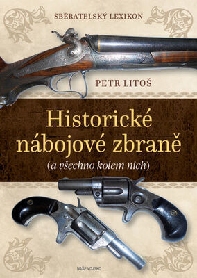 Sběratelský lexikon Historické nábojové zbraně - (a všechno kolem nich) - Petr Litoš