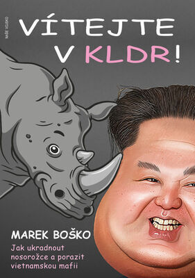 Vítejte v KLDR - Jak ukradnout nosorožce a porazit vietnamskou mafii - Marek Boško