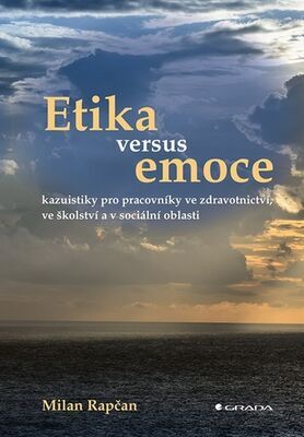 Etika versus emoce - Kazuistiky pro pracovníky ve zdravotnictví, ve školství a v sociální oblasti - Milan Rapčan