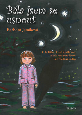 Bála jsem se usnout - O holčičce, která uměla snít, o začarovaném dětství a o hledání naděje - Barbora Janáková