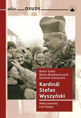 Kardinál Stefan Wyszyński - Nekorunovaný král Polska - Rafal Łatka; Dominik Zamiatała; Beata Mackiewiczová