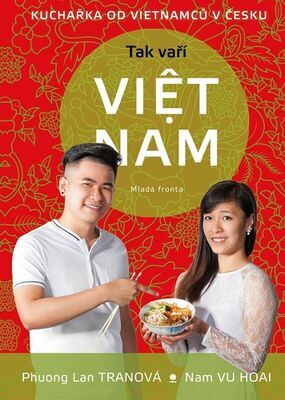 Tak vaří VIET NAM - Kuchařka od Vietnamců v Česku - Tomáš Procházka; Nam Vu Hoai; Phuong Lan Tranová