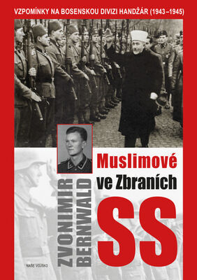 Muslimové ve zbraních SS - Vzpomínky na bosenskou divizi Handžár ( 1943-1945) - Zvonimir Bernwald