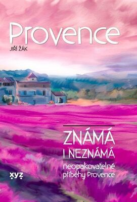 Provence známá i neznámá - Neopakovatelné příběhy Provence - Jiří Žák