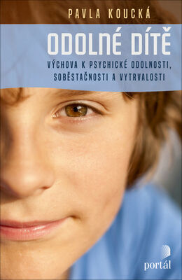 Odolné dítě - Výchova k psychické odolnosti, soběstačnosti a vytrvalosti - Pavla Koucká
