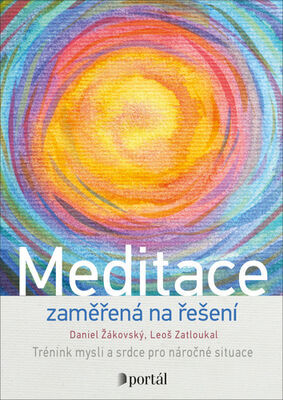 Meditace zaměřená na řešení - Trénink mysli a srdce pro náročné situace - Daniel Žákovský; Leoš Zatloukal