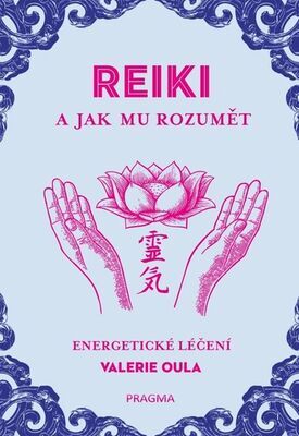 Reiki a jak mu rozumět - Energetické léčení - Valerie Oula