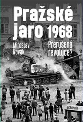 Pražské jaro 1968 - Přerušená revoluce? - Miroslav Novák