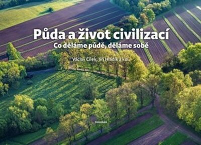 Půda a život civilizací - Co děláme půdě, děláme sobě - Václav Cílek; Jiří Hladík
