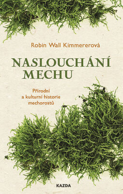 Naslouchání mechu - Přírodní a kulturní historie mechorostů - Robin Wall Kimmerer