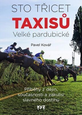 Sto třicet Taxisů Velké pardubické - Příběhy z dějin, současnosti a zákulisí slavného dostihu - Pavel Kovář