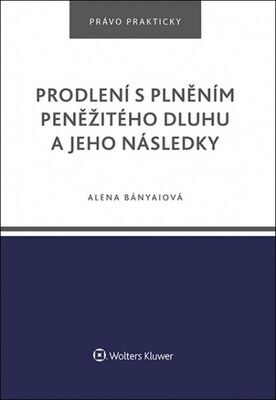 Prodlení s plněním peněžitého dluhu a jeho následky - Alena Bányaiová